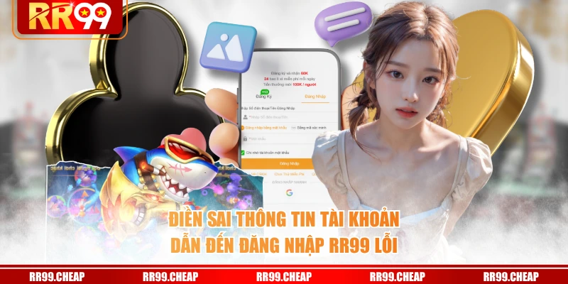 Điền sai thông tin tài khoản dẫn đến đăng nhập RR99 lỗi