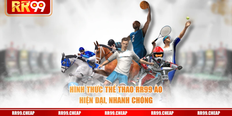 Hình thức Thể Thao RR99 ảo hiện đại, nhanh chóng